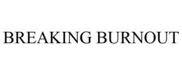 BREAKING BURNOUT