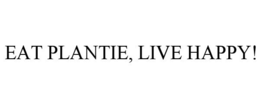 EAT PLANTIE, LIVE HAPPY!