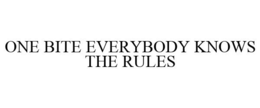 ONE BITE EVERYBODY KNOWS THE RULES