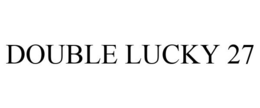 DOUBLE LUCKY 27