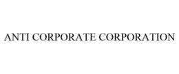 ANTI CORPORATE CORPORATION