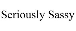 SERIOUSLY SASSY