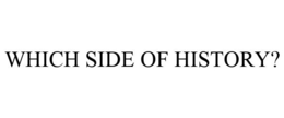 WHICH SIDE OF HISTORY?