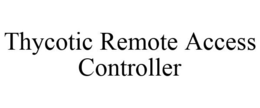THYCOTIC REMOTE ACCESS CONTROLLER