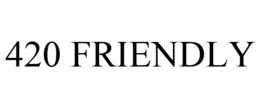 420 FRIENDLY