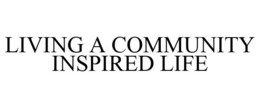 LIVING A COMMUNITY INSPIRED LIFE