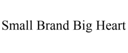 SMALL BRAND BIG HEART
