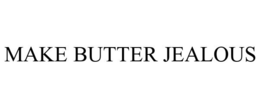 MAKE BUTTER JEALOUS