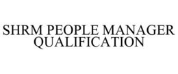 SHRM PEOPLE MANAGER QUALIFICATION