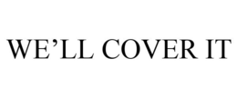 WE'LL COVER IT