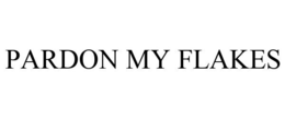 PARDON MY FLAKES