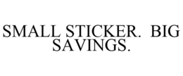 SMALL STICKER. BIG SAVINGS.