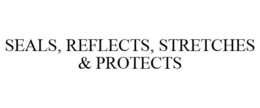 SEALS, REFLECTS, STRETCHES & PROTECTS