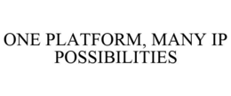 ONE PLATFORM, MANY IP POSSIBILITIES