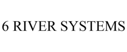 6 RIVER SYSTEMS