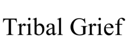 TRIBAL GRIEF