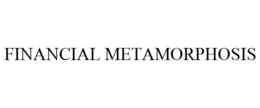 FINANCIAL METAMORPHOSIS