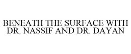 BENEATH THE SURFACE WITH DR. NASSIF AND DR. DAYAN