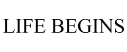 LIFE BEGINS