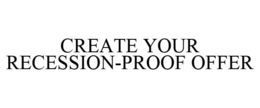 CREATE YOUR RECESSION-PROOF OFFER