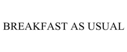 BREAKFAST AS USUAL