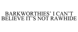 BARKWORTHIES' I CAN'T BELIEVE IT'S NOT RAWHIDE