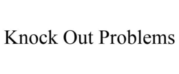 KNOCK OUT PROBLEMS