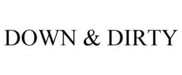 DOWN & DIRTY