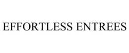 EFFORTLESS ENTREES