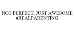 NOT PERFECT, JUST AWESOME #REALPARENTING