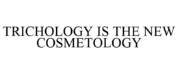 TRICHOLOGY IS THE NEW COSMETOLOGY