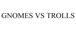 GNOMES VS TROLLS