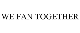 WE FAN TOGETHER