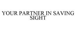 YOUR PARTNER IN SAVING SIGHT