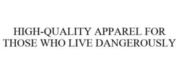 HIGH-QUALITY APPAREL FOR THOSE WHO LIVE DANGEROUSLY