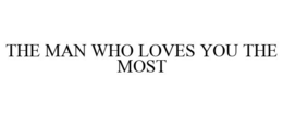 THE MAN WHO LOVES YOU THE MOST