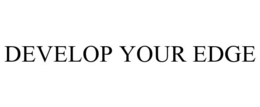 DEVELOP YOUR EDGE