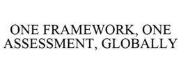 ONE FRAMEWORK, ONE ASSESSMENT, GLOBALLY