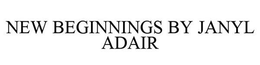 NEW BEGINNINGS BY JANYL ADAIR