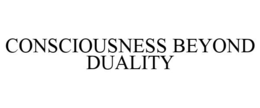 CONSCIOUSNESS BEYOND DUALITY
