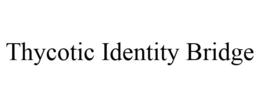 THYCOTIC IDENTITY BRIDGE