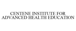 CENTENE INSTITUTE FOR ADVANCED HEALTH EDUCATION