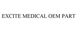EXCITE MEDICAL OEM PART