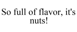 SO FULL OF FLAVOR, IT'S NUTS!