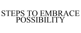 STEPS TO EMBRACE POSSIBILITY