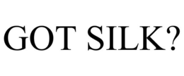 GOT SILK?