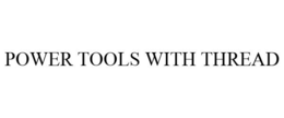 POWER TOOLS WITH THREAD