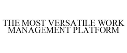 THE MOST VERSATILE WORK MANAGEMENT PLATFORM
