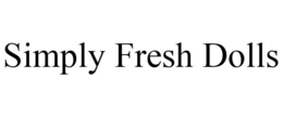 SIMPLY FRESH DOLLS