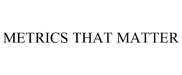 METRICS THAT MATTER